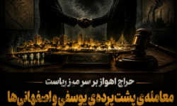 حراجِ “اهواز” بر سرِ “میزِ ریاست” معامله‌ی پشت‌پرده‌ی یوسفی و اصفهانی‌ها برای بقای یک شهردارِ ناکارآمد